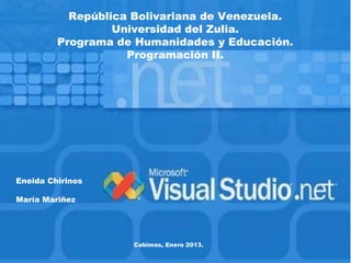 República Bolivariana de Venezuela.
                  Universidad del Zulia.
         Programa de Humanidades y Educación.
                    Programación II.




Eneida Chirinos

María Mariñez




                     Cabimas, Enero 2013.
 