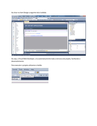 Ao clicar no item Design a seguinte tela é exibida:
Ou seja, a Visual Web Developer, cria automaticamente toda a estrutura do projeto, facilitando o
desenvolvimento.
Para executar o projeto utilizamos o botão:
 