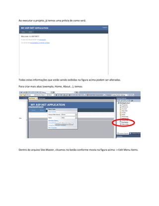 Ao executar o projeto, já temos uma prévia de como será.
Todas estas informações que estão sendo exibidas na figura acima podem ser alteradas.
Para criar mais abas (exemplo, Home, About...), temos:
Dentro do arquivo Site.Master, clicamos no botão conforme mosta na figura acima -> Edit Menu Items.
 