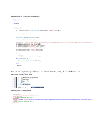 Implementação AlunoDB – InserirAluno:
Com relação a implementação a Conexão com o banco de dados, a string de conexão foi mapeada
dentro do arquivo Web.config.
Implementação Web.config:
 