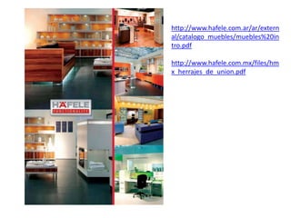 http://www.hafele.com.ar/ar/extern
al/catalogo_muebles/muebles%20in
tro.pdf

http://www.hafele.com.mx/files/hm
x_herrajes_de_union.pdf
 