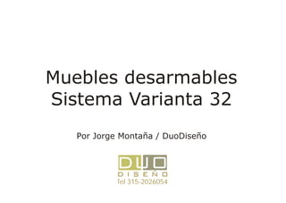 Muebles desarmables
Sistema Varianta 32
   Por Jorge Montaña / DuoDiseño




            Tel 315-2026054
 