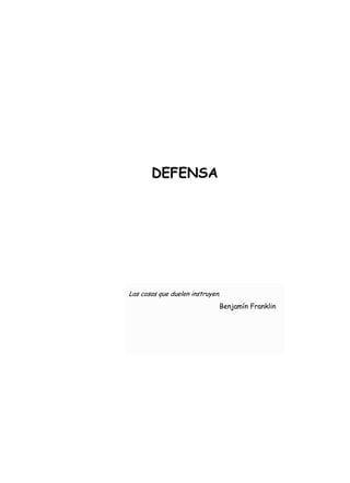 DEFENSA
Las cosas que duelen instruyen.
Benjamín Franklin
 
