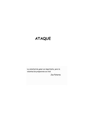 ATAQUE
La voluntad de ganar es importante, pero la
voluntad de prepararse es vital
Joe Paterno
 