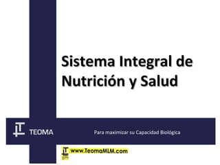 Para maximizar su Capacidad Biológica
Sistema Integral deSistema Integral de
Nutrición y SaludNutrición y Salud
 