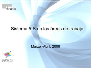 Sistema 5´S en las áreas de trabajo


         Marzo -Abril, 2006
 