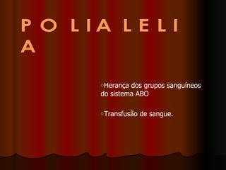 Herança dos grupos sanguíneos do sistema ABO Transfusão de sangue. 