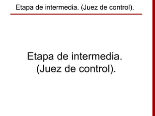 Etapa de intermedia. (Juez de control).
Etapa de intermedia.
(Juez de control).
 