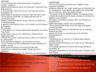 VENTAJAS
• Es un sistema que constructivamente es rápido de
ejecutar, ya que se
utilizan encofrados de acero con forma de “U Invertida” que
dispuestos en
el sitio permiten vaciar los muros y las losas de manera
simultánea. Se
puede llegar a construir un nivel de 1200 m2 cada 3 días.
• Por el tipo de encofrado, el sistema permite que se
construyan varios
edificios simultáneamente, ya que mientras un edificio se
va desencofrando,
se puede ir encofrando el otro y así cumplir con los tiempos
de fraguado
del concreto.
• Comparado a un sistema aporticado tradicional, el sistema
Tipo Túnel
puede costar entre un 25 a 30% menos. Además de su
rápida ejecución,
el hecho de ya tener muros permite un ahorro en costos en
la construcción
de las paredes de bloques y el friso de las mismas.
• Es un sistema que bien configurado es poco propenso al
colapso, ya que
ofrece gran resistencia a los esfuerzos laterales.
• Como es un sistema muy rígido, donde casi no se
producen
desplazamientos laterales, los elementos no estructurales
no sufren daños
considerables.
• Termina siendo una estructura mucho más liviana que el
sistema
aporticado, y gracias a su rigidez lateral se pueden llegar a
construir
edificios de más de 30 pisos de altura.
DESVENTAJAS
• Por ser un sistema que posee gran rigidez, estará
expuesto a grandes
esfuerzos sísmicos, los cuales tienen que ser disipados por
las fundaciones, esto significa que debe estar sustentado
por un suelo con gran capacidad portante.
• Por poseer losas de delgado espesor, la longitud de los
ramales de instalaciones de aguas servidas es limitada. En
algunos casos se tiene
que llegar a aumentar el espesor de la losa donde van
ubicados los
baños para poder cumplir con las pendientes.
• Por la continuidad de los muros en toda su longitud,
existirán grandes
limitaciones en cuanto a la distribución de los espacios
internos de cada
planta, por lo que su uso principal es de viviendas
multifamiliares u
hoteles.
• Generalmente se requiere en la planta baja mayores
espacios libres, ya
sea para estacionamientos o en el caso de un hotel para el
lobby. Como
no se puede aumentar el espesor de la losa, debido al
encofrado, se
tiene que implementar el uso de losas post-tensadas, pero
esta técnica
no es aplicada en Venezuela.
• Puede llegar a ser un sistema muy vulnerable si la
configuración
estructural no posee líneas de resistencias en las dos
direcciones
ortogonales. Por lo cual es muy importante que exista una
interacción
entre Arquitecto-Ingeniero al momento de realizar el
proyecto.
 