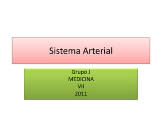 Sistema Arterial  Grupo J MEDICINA  VII 2011 