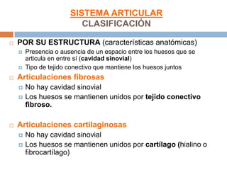 SISTEMA ARTICULAR
                          CLASIFICACIÓN

   POR SU ESTRUCTURA (características anatómicas)
       Pres...