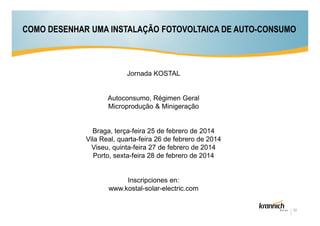 COMO DESENHAR UMA INSTALAÇÃO FOTOVOLTAICA DE AUTO-CONSUMO

Jornada KOSTAL

Autoconsumo, Régimen Geral
Microprodução & Minigeração

Braga, terça-feira 25 de febrero de 2014
Vila Real, quarta-feira 26 de febrero de 2014
Viseu, quinta-feira 27 de febrero de 2014
Porto, sexta-feira 28 de febrero de 2014

Inscripciones en:
www.kostal-solar-electric.com
32

 