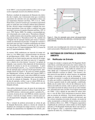 tir de 1000◦
C, a taxa de perda também se eleva, uma vez que
ocorre evaporação excessiva da cobertura emissiva.
Realizar a medição da temperatura do ﬁlamento dos eletro-
dos não é simples, mas é interessante notar que a resistência
equivalente dos eletrodos tem uma dependência direta com
sua temperatura (Hammer and Haas, 1997; Ji et al., 1999).
Desta forma, é possível assumir que a resistência equivalente
pode ser usada para uma avaliação indireta deste parâmetro.
De fato, diversos artigos recomendam a medição das resis-
tências equivalentes como um sólido e conﬁável meio para
investigar o processo de ignição (Hammer and Haas, 1997; Ji
et al., 1999; Taylor, 2000). Na verdade, a recomendação ge-
ral é relacionada com a razão entre a “Resistência à Quente”
(Rh, medida instantes antes da partida, usando um sistema de
aquisição de dados) e a “Resistência à Frio” (Rc, medida com
a lâmpada fora de operação durante pelo menos 5 minutos,
usando um ohmímetro de precisão). O tempo de 5 minutos é
necessário para que haja o completo resfriamento dos eletro-
dos. De acordo com a literatura, a razão Rh/Rc (Rhc) tem que
ser maior do que 4,25 (aproximadamente 700◦
C) e menor do
que 6,25 (aproximadamente 1000◦
C).
As normas ANSI estabelecem um intervalo de tempo mí-
nimo (tph) de 500ms para o desenvolvimento do processo
de pré-aquecimento (ANSI, 1993). Além disso, apesar da
ausência de um limite máximo para este intervalo de tempo,
recomenda-se ajustar este limite em torno de 1,5 segundos,
com o objetivo de evitar demora “excessiva” na ignição da
lâmpada, o que causaria a falsa impressão de funcionamento
indevido do sistema no ato de seu acionamento. A partir
das recomendações para Rhc e tph, é possível identiﬁcar uma
área de operação para o processo de pré-aquecimento, apre-
sentado através da Figura 4. De posse do modelo proposto
por Wakabayashi, Ferreira, de Brito and Canesin (2007), é
possível saber a priori qual o valor eﬁcaz (RMS) de corrente
que deve ser injetado nos ﬁlamentos para maximização da
vida útil do conjunto de lâmpadas. De posse do modelo e
da área de operação, veriﬁca- e que os valores RMS de cor-
rente devem se situar entre 476mA e 710mA, para o caso da
lâmpada utilizada.
Uma análise interessante é que, de posse de um tempo pre-
viamente estabelecido é possível veriﬁcar o intervalo de cor-
rente RMS mínima e máxima para garantir a grandeza Rhc,
ou mesmo, de posse de um valor RMS de corrente é possível
veriﬁcar o intervalo de tempo mínimo e máximo para pro-
ver pré-aquecimento adequado; sendo estes observados na
Figura 5.
Para a variação da potência processada na coluna de gás
da lâmpada ﬂuorescente, adota-se a técnica de variação da
freqüência de comutação do estágio inversor, o que provoca
alteração da característica da impedância do circuito, pro-
0
0 1,50,5
t [s]
Rhc
6,25
4,25
1,0
2,0
área de operação
710mA
476mA
Figura 4: Área de operação para prover pré-aquecimento
adequado dos ﬁlamentos dos eletrodos, considerando a lâm-
pada adotada.
movendo uma reconﬁguração dos níveis de energia ativa e
reativa processados (Wakabayashi and Canesin, 2005).
3 SISTEMAS DE CONTROLE E GERENCI-
AMENTO
3.1 Retiﬁcador de Entrada
O estágio de entrada é composto pelo Pré-Regulador Retiﬁ-
cador Boost, controlado pela técnica dos valores médios ins-
tantâneos da corrente de entrada, possuindo duas malhas de
controle interdependentes. Uma malha de controle de cor-
rente rápida que é responsável por garantir o formato se-
noidal retiﬁcado à corrente no indutor. Este formato é ob-
tido através de uma tabela de valores internos, de amplitude
unitária e sincronizada com a rede de alimentação. A ou-
tra malha de controle é a malha de realimentação da tensão
de saída, que modiﬁca a amplitude da corrente de referência
de forma a garantir tensão de saída regulada e estabilizada.
Malha esta de caráter lento a ﬁm de não inﬂuenciar nas di-
nâmicas da malha de corrente, onde se optou por controlar o
valor médio da tensão de saída ao invés de seu valor instantâ-
neo, utilizando para tanto um ﬁltro Notch digital sintonizado
em 120Hz. Com a adoção de uma tabela de valores inter-
nos e o uso do ﬁltro Notch minimizam-se possíveis distor-
ções na corrente de referência. Esta técnica apresenta van-
tagens em relação ao controle analógico convencional, que
faz a leitura instantânea da tensão de entrada e da tensão de
saída, incorporando as distorções destas leituras na corrente
de referência (Brito et al., 2008). O Diagrama esquemático
simpliﬁcado do controle por valores médios na forma digital
aplicado ao Pré-Regulador Retiﬁcador Boost está represen-
tado na Figura 6, onde LB representa o indutor boost, Cf o
capacitor de saída e RL a resistência de carga.
442 Revista Controle & Automação/Vol.23 no.4/Julho e Agosto 2012
 