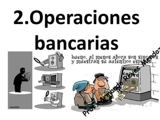 2.Operaciones 
bancarias 
 