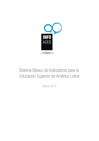 Sistema Básico de Indicadores para la
Educación Superior de América Latina
Marzo 2012
 