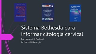 Sistema Bethesda para
informar citología cervical
Dra. Medrano (MB Patología)
Dr. Picado (MR Patología)
 