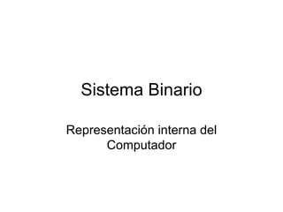 Sistema Binario Representación interna del Computador 