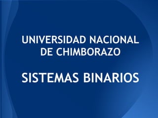 UNIVERSIDAD NACIONAL
DE CHIMBORAZO
SISTEMAS BINARIOS
 