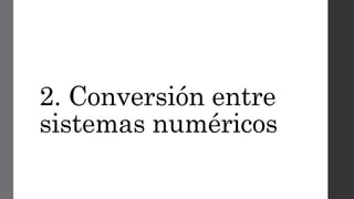 2. Conversión entre
sistemas numéricos
 