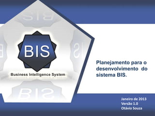Título
Planejamento para o
desenvolvimento do
sistema BIS.
Janeiro de 2013
Versão 1.0
Otávio Souza
 