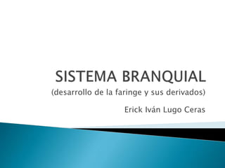 (desarrollo de la faringe y sus derivados)
Erick Iván Lugo Ceras
 