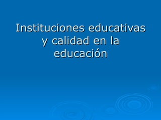 Instituciones educativas y calidad en la educación 