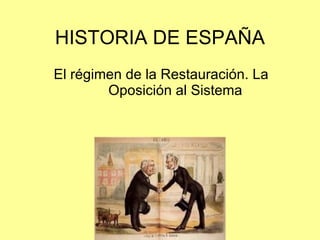 HISTORIA DE ESPAÑA El régimen de la Restauración. La Oposición al Sistema 