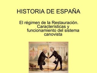 HISTORIA DE ESPAÑA El régimen de la Restauración. Características y funcionamiento del sistema canovista 