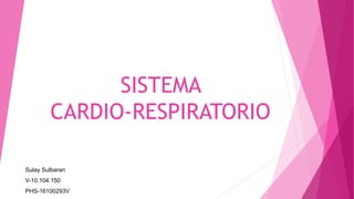 SISTEMA
CARDIO-RESPIRATORIO
Sulay Sulbaran
V-10.104.150
PHS-16100293V
 