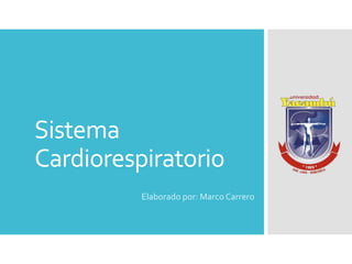 Sistema
Cardiorespiratorio
Elaborado por: Marco Carrero
 