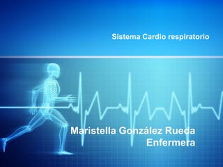 Maristella González Rueda
Enfermera
Sistema Cardio respiratorio
 