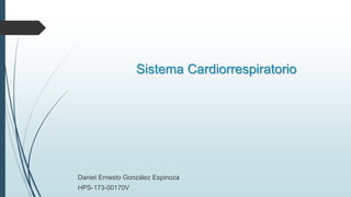 Sistema Cardiorrespiratorio
Daniel Ernesto González Espinoza
HPS-173-00170V
 