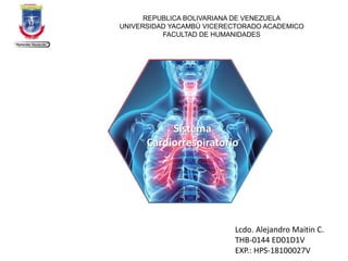Lcdo. Alejandro Maitin C.
THB-0144 ED01D1V
EXP.: HPS-18100027V
REPUBLICA BOLIVARIANA DE VENEZUELA
UNIVERSIDAD YACAMBÚ VICERECTORADO ACADEMICO
FACULTAD DE HUMANIDADES
Sistema
Cardiorrespiratorio
 