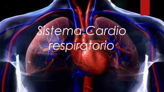 Sistema Cardio
respiratorio
 