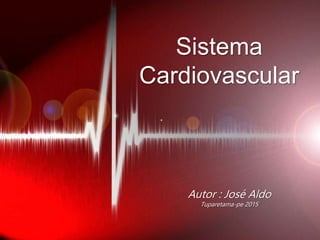 Sistema
Cardiovascular
Autor : José Aldo
Tuparetama-pe 2015
 