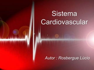 Sistema Cardiovascular Autor : Rosbergue Lúcio 