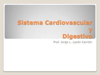 Sistema CardiovascularyDigestivo Prof. Jorge L. LacénCarrión 