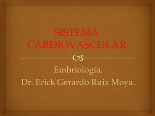 Embriología.
Dr. Erick Gerardo Ruiz Moya.
 