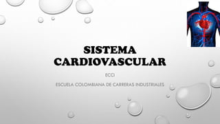 SISTEMA
CARDIOVASCULAR
ECCI
ESCUELA COLOMBIANA DE CARRERAS INDUSTRIALES
 