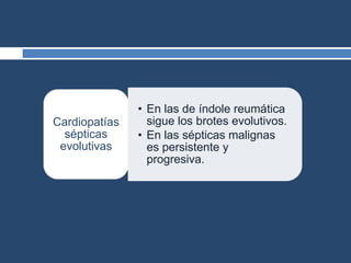 • En las de índole reumática
sigue los brotes evolutivos.
• En las sépticas malignas
es persistente y
progresiva.
Cardiopatías
sépticas
evolutivas
 