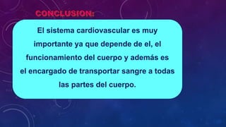 El sistema cardiovascular es muy
importante ya que depende de el, el
funcionamiento del cuerpo y además es
el encargado de transportar sangre a todas
las partes del cuerpo.
 