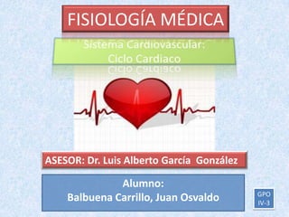 FISIOLOGÍA MÉDICA




ASESOR: Dr. Luis Alberto García González

              Alumno:
                                           GPO
    Balbuena Carrillo, Juan Osvaldo        IV-3
 