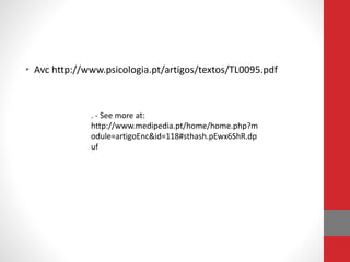 • Avc http://www.psicologia.pt/artigos/textos/TL0095.pdf 
. - See more at: 
http://www.medipedia.pt/home/home.php?m 
odule=artigoEnc&id=118#sthash.pEwx6ShR.dp 
uf 
