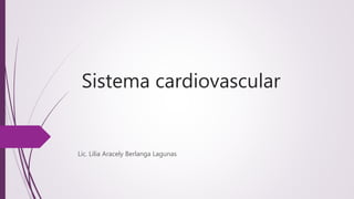 Sistema cardiovascular
Lic. Lilia Aracely Berlanga Lagunas
 