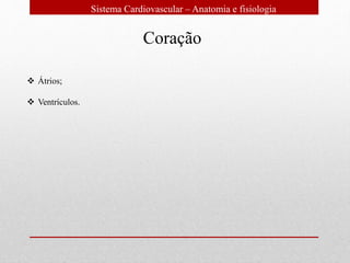 Sistema Cardiovascular – Anatomia e fisiologia
Coração
 Átrios;
 Ventrículos.
 