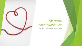 Sistema
cardiovascular
Lic. Enf. José Daniel Juárez Vera
 