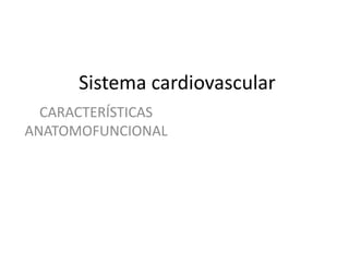 Sistema cardiovascular
CARACTERÍSTICAS
ANATOMOFUNCIONAL
 