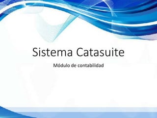 Sistema Catasuite
Módulo de contabilidad
 