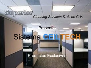 Cleaning Services S. A. de C.V.


        Presenta:

Sistema CEILTECH

   Productos Exclusivos
 