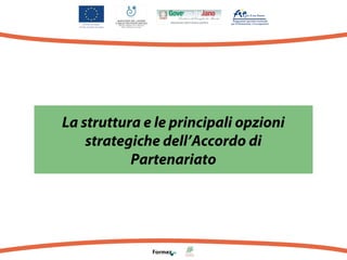 La struttura e le principali opzioni
strategiche dell’Accordo di
Partenariato

 
